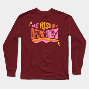 We Rise by Lifting Others by Oh So Graceful Long Sleeve T-Shirt